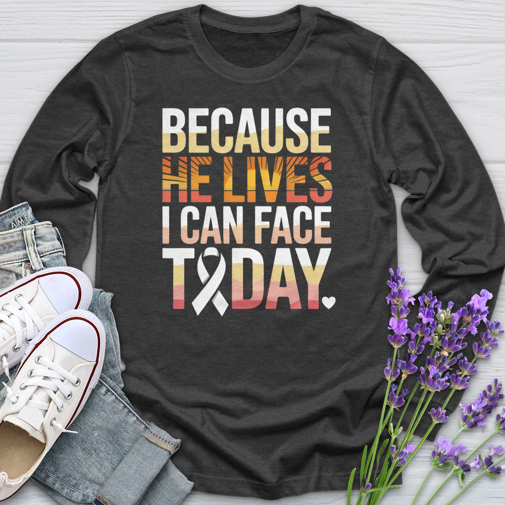 Because He Lives I Can Face Today Cancer Long Sleeve Tee