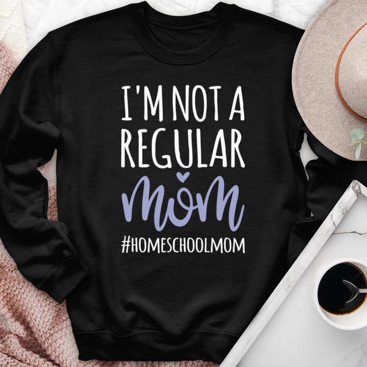 I'm Not A Regular Mom #Homeschool Crewneck