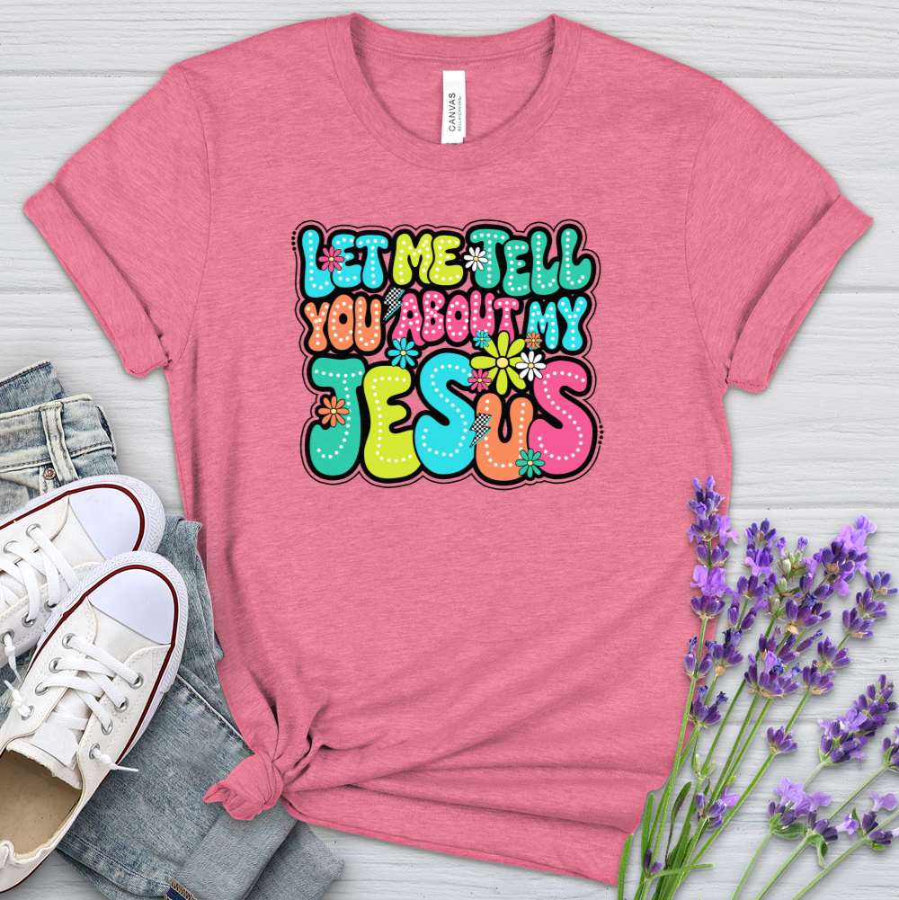 Let Me Tell You About Jesus Heathered Tee