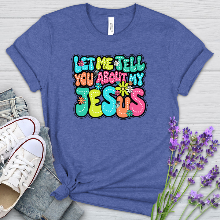 Let Me Tell You About Jesus Heathered Tee