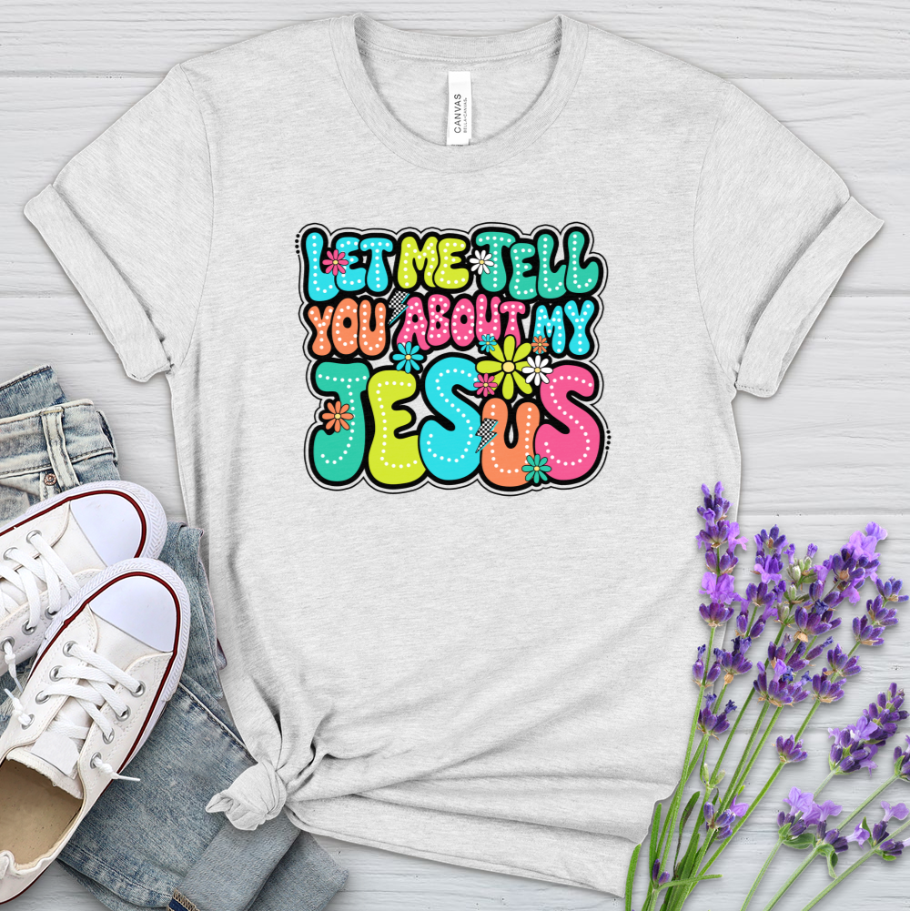 Let Me Tell You About Jesus Heathered Tee