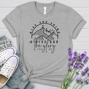 Rise & Shine & Give God The Glory Heathered Tee