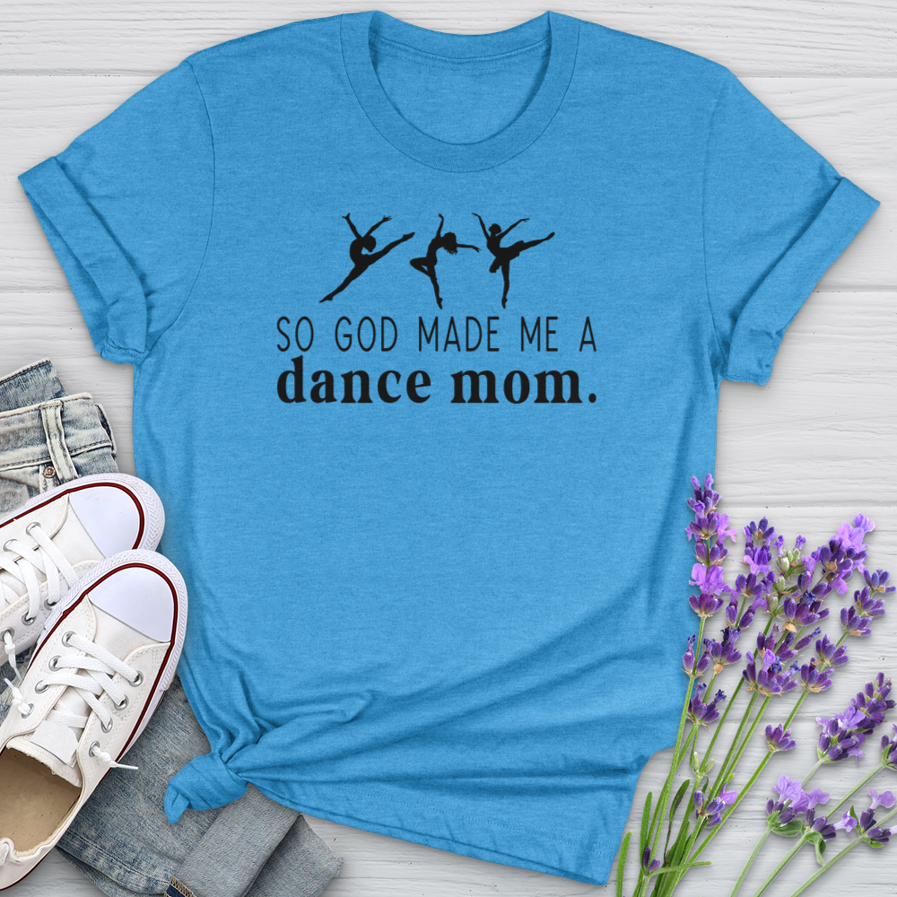 So God Made Me A Dance Mom Softstyle Tee