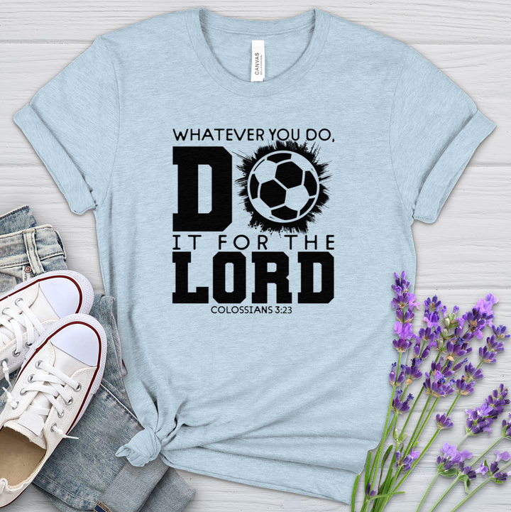 Whatever You Do Do It For The Lord Soccer Heathered Tee