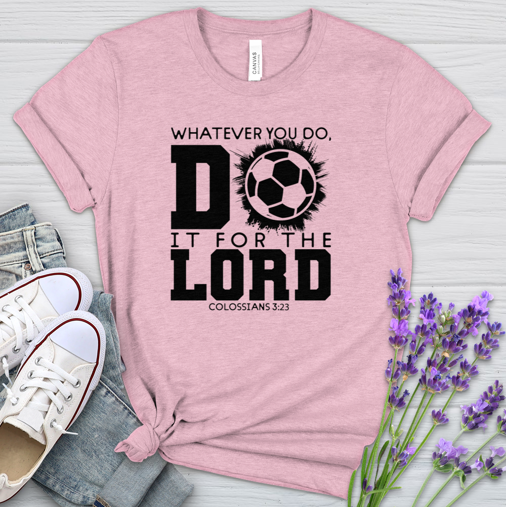 Whatever You Do Do It For The Lord Soccer Heathered Tee