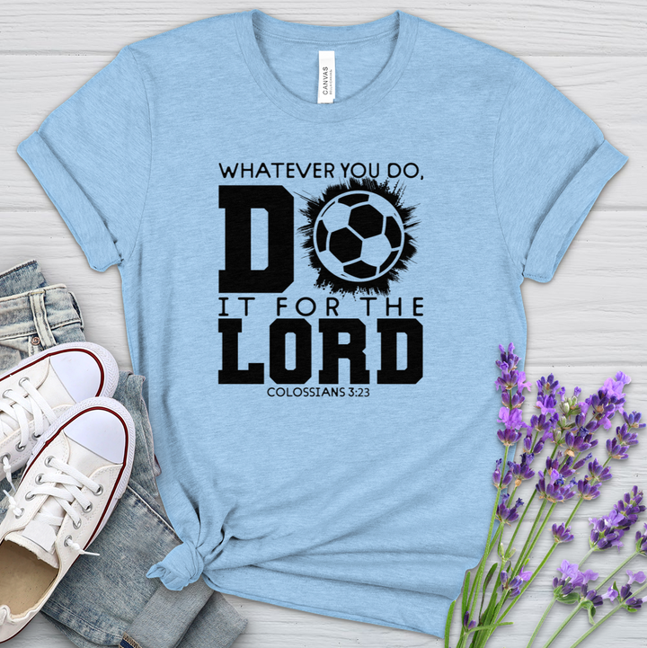 Whatever You Do Do It For The Lord Soccer Heathered Tee