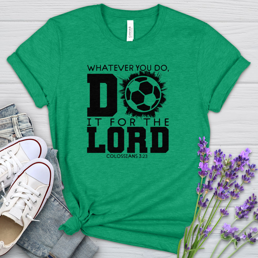 Whatever You Do Do It For The Lord Soccer Heathered Tee