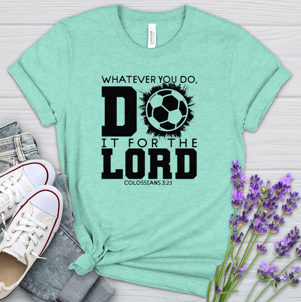 Whatever You Do Do It For The Lord Soccer Heathered Tee