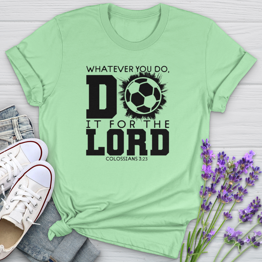 Whatever You Do Do It For The Lord Soccer Softstyle Tee