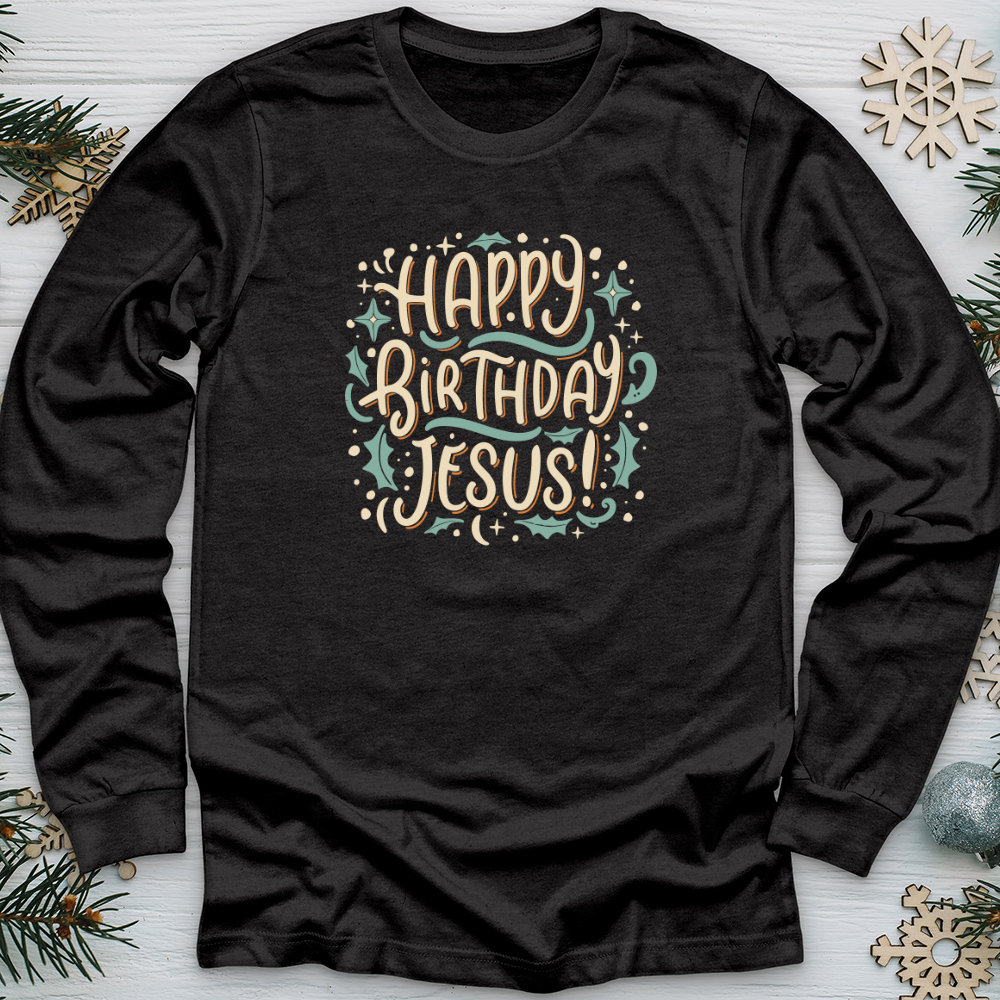 Happy Birthday Jesus! Long Sleeve Tee