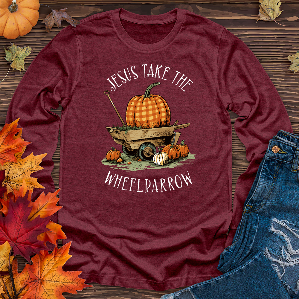 Jesus Take The Wheelbarrow Long Sleeve Tee