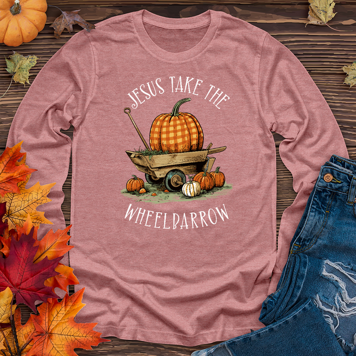 Jesus Take The Wheelbarrow Long Sleeve Tee