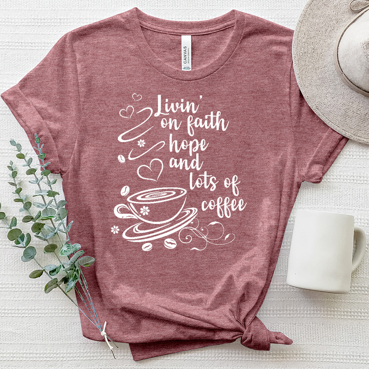 Livin' on Faith Hope and Lots of Coffee Heathered Tee