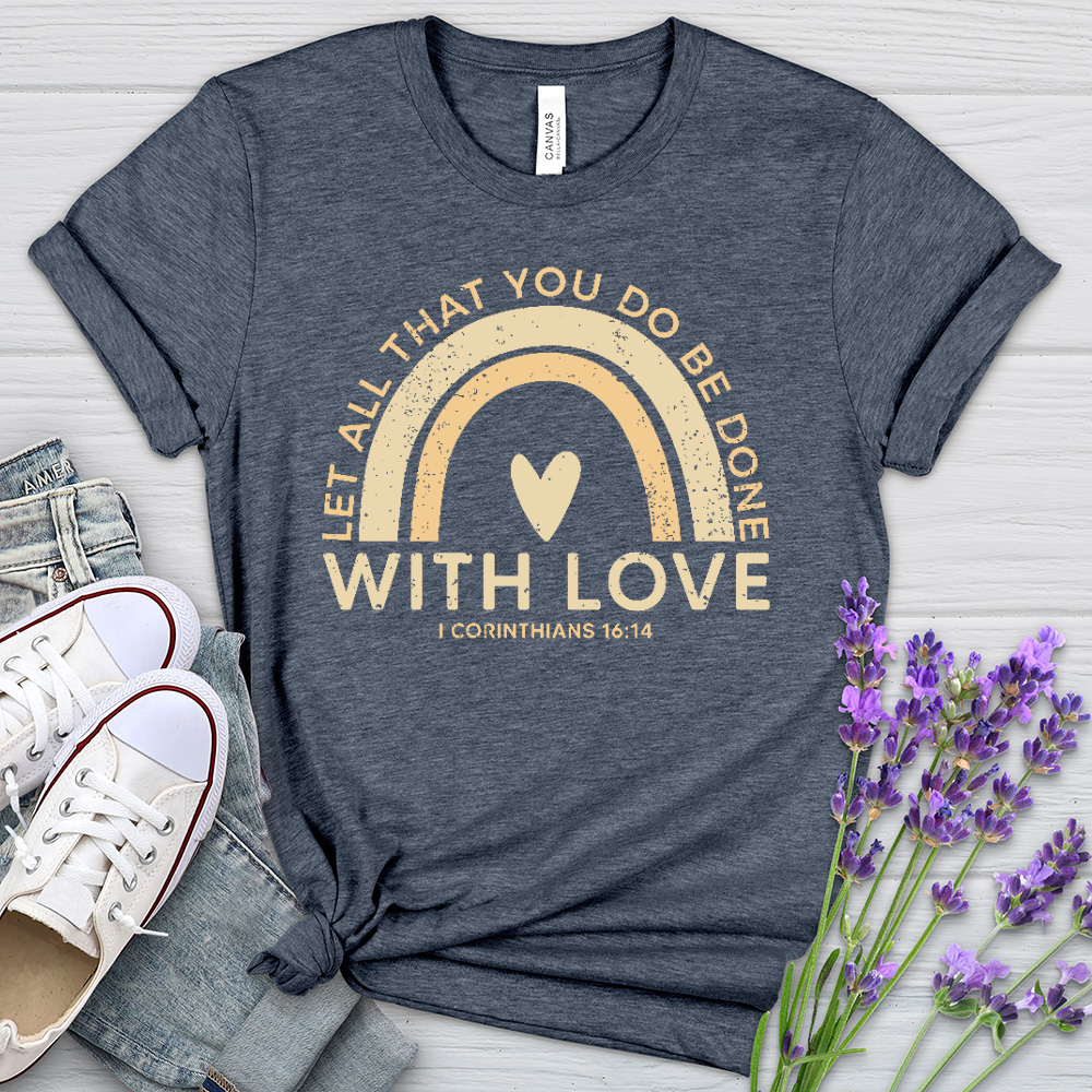 Let all that you do Heathered Tee