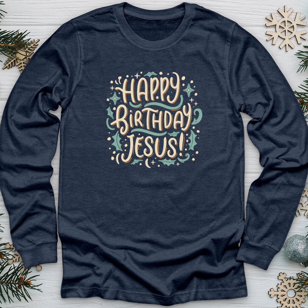 Happy Birthday Jesus! Long Sleeve Tee
