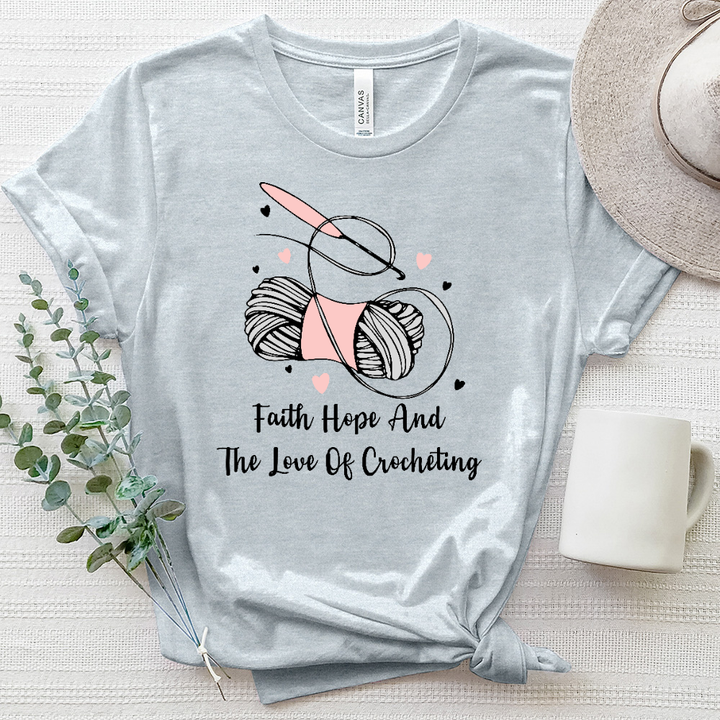 Faith Hope And The Love Of Crocheting Heathered Tee